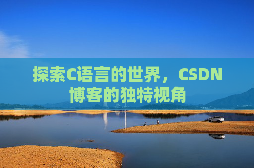 探索C语言的世界，CSDN博客的独特视角